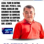 LEGAL TEAM OF FORMER VICE GOVERNOR PETER C. CUA STUDYING NEXT STEPS ON COMELEC DECISION DISMISSING HIS ELECTION PROTEST VS. GOV. AZANZA